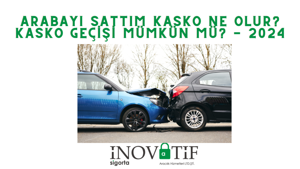 Arabayı Sattım Kasko Ne Olur? Kasko Geçişi Mümkün Mü? - 2024